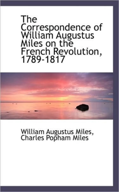 The Correspondence of William Augustus Miles on the French Revolution, 1789-1817, Hardback Book