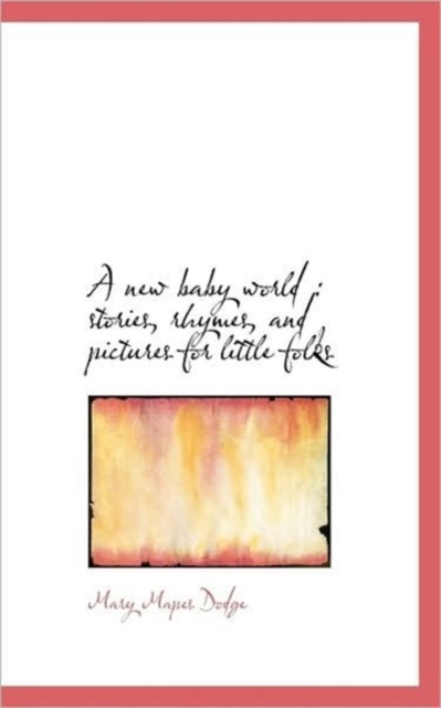 A New Baby World : Stories, Rhymes, and Pictures for Little Folks, Paperback / softback Book