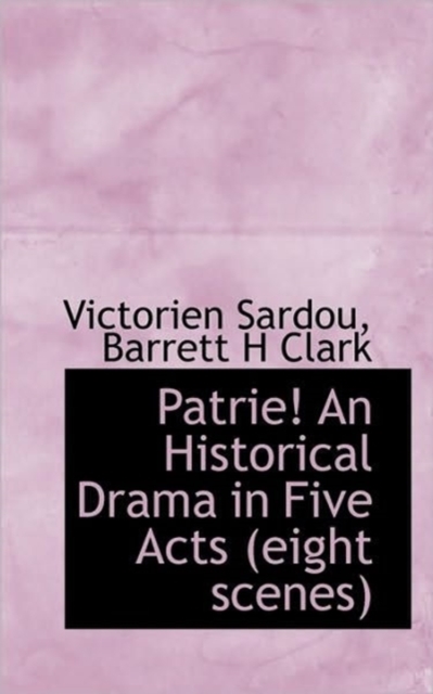 Patrie! An Historical Drama in Five Acts (eight Scenes), Hardback Book