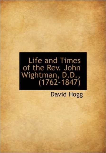 Life and Times of the REV. John Wightman, D.D., (1762-1847), Hardback Book