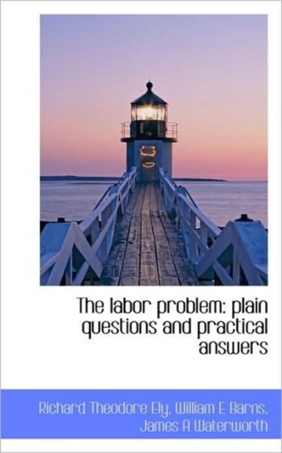 The Labor Problem : Plain Questions and Practical Answers, Hardback Book