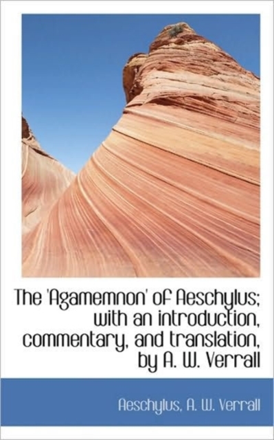 The 'Agamemnon' of Aeschylus; With an Introduction, Commentary, and Translation, by A. W. Verrall, Hardback Book