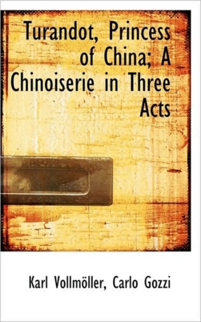 Turandot, Princess of China; A Chinoiserie in Three Acts, Hardback Book
