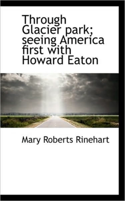 Through Glacier Park; Seeing America First with Howard Eaton, Hardback Book