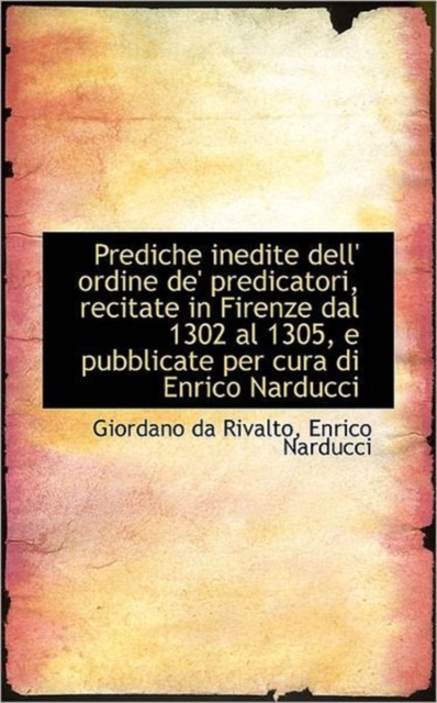 Prediche Inedite Dell' Ordine de' Predicatori, Recitate in Firenze Dal 1302 Al 1305, E Pubblicate Pe, Hardback Book