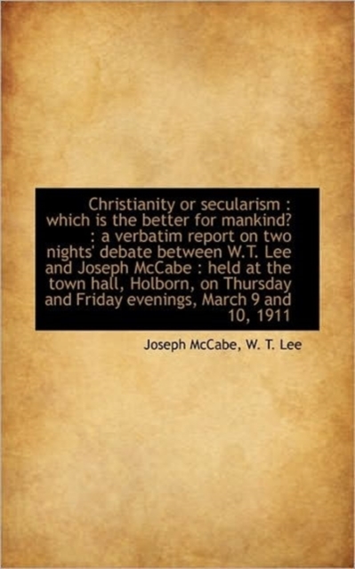 Christianity or Secularism : Which Is the Better for Mankind?: A Verbatim Report on Two Nights' Deb, Paperback / softback Book