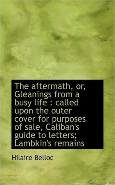 The Aftermath, Or, Gleanings from a Busy Life : Called Upon the Outer Cover for Purposes of Sale, CA, Paperback / softback Book