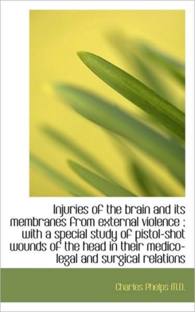 Injuries of the Brain and Its Membranes from External Violence; with a Special Study of Pistol-shot, Hardback Book
