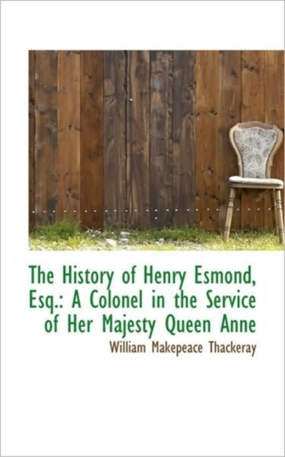The History of Henry Esmond, Esq. : A Colonel in the Service of Her Majesty Queen Anne, Hardback Book