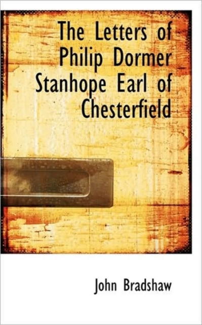 The Letters of Philip Dormer Stanhope Earl of Chesterfield, Hardback Book