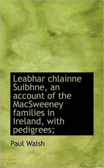 Leabhar Chlainne Suibhne, an Account of the Macsweeney Families in Ireland, with Pedigrees;, Paperback / softback Book
