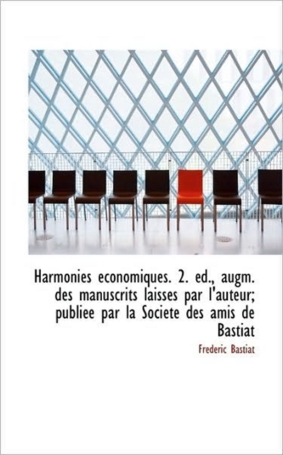 Harmonies Economiques. 2. D., Augm. Des Manuscrits Laiss?'s Par L'Auteur; Publi E Par La Soci T Des, Hardback Book