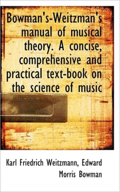 Bowman's-Weitzman's Manual of Musical Theory. a Concise, Comprehensive and Practical Text-Book on Th, Paperback / softback Book