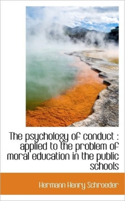 The Psychology of Conduct : Applied to the Problem of Moral Education in the Public Schools, Hardback Book