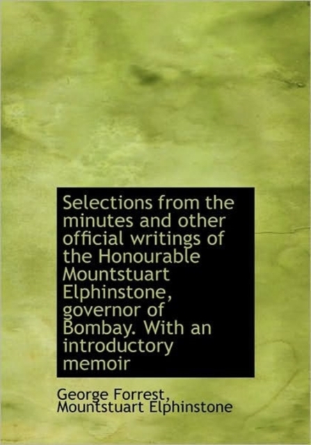 Selections from the Minutes and Other Official Writings of the Honourable Mountstuart Elphinstone, G, Hardback Book
