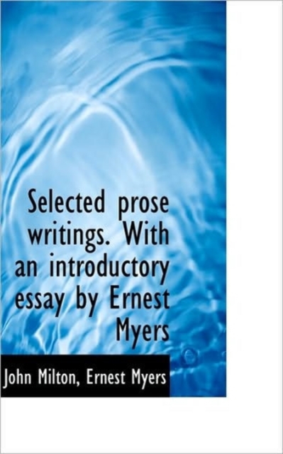 Selected Prose Writings. with an Introductory Essay by Ernest Myers, Paperback / softback Book