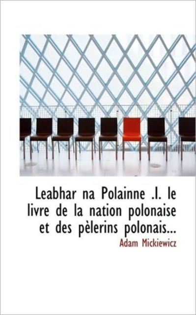 Leabhar Na Polainne .I. Le Livre de La Nation Polonaise Et Des P Lerins Polonais..., Paperback / softback Book