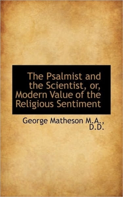 The Psalmist and the Scientist, Or, Modern Value of the Religious Sentiment, Paperback / softback Book