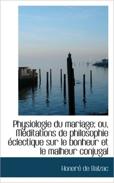 Physiologie Du Mariage; Ou, M ditations de Philosophie  clectique Sur Le Bonheur Et Le Malheur Conju, Paperback / softback Book