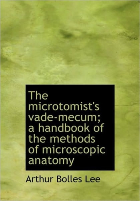 The Microtomist's Vade-Mecum; a Handbook of the Methods of Microscopic Anatomy, Hardback Book