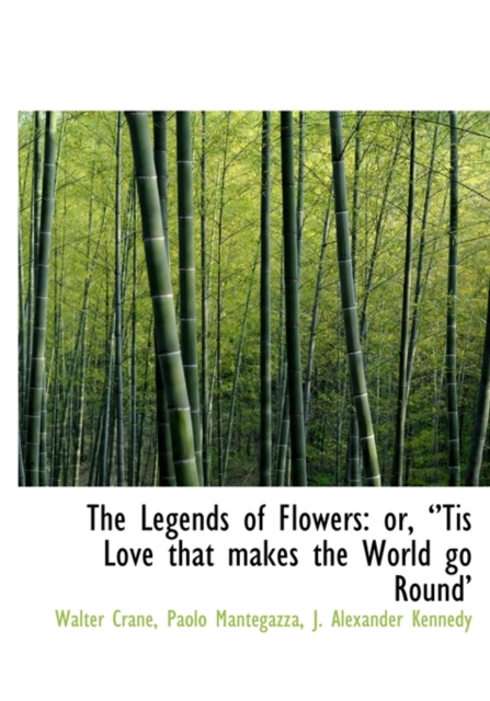 The Legends of Flowers : Or, ''Tis Love That Makes the World Go Round', Hardback Book