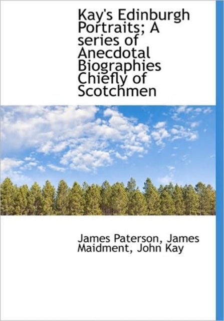 Kay's Edinburgh Portraits; A Series of Anecdotal Biographies Chiefly of Scotchmen, Hardback Book