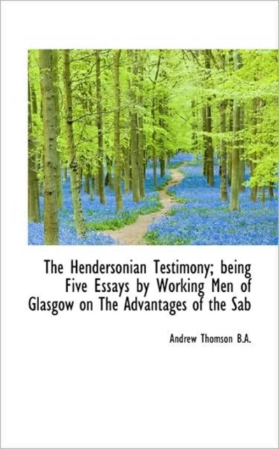 The Hendersonian Testimony; Being Five Essays by Working Men of Glasgow on the Advantages of the Sab, Paperback / softback Book