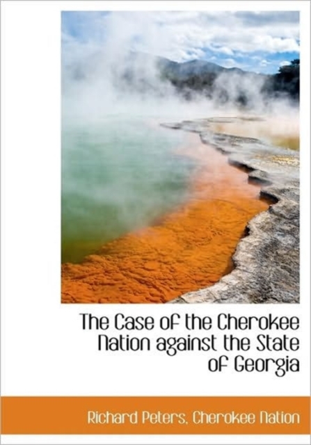 The Case of the Cherokee Nation Against the State of Georgia, Hardback Book