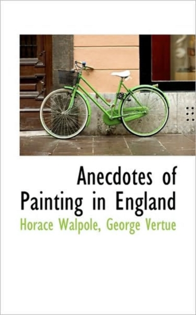 Anecdotes of Painting in England, Paperback / softback Book