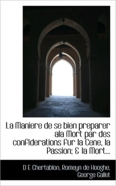 La Maniere de Se Bien Preparer ALA Mort Par Des Confiderations Fur La Cene, La Passion; & La Mort..., Paperback / softback Book