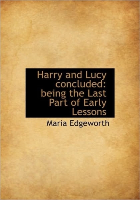 Harry and Lucy Concluded : Being the Last Part of Early Lessons, Hardback Book