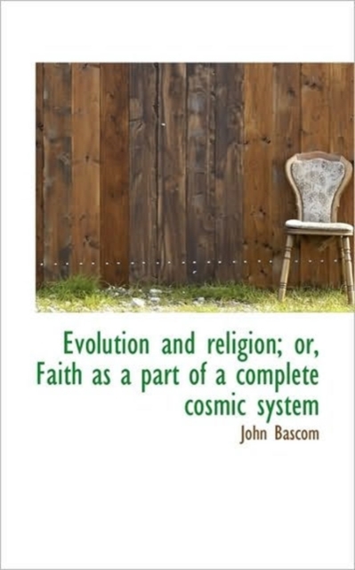 Evolution and Religion; Or, Faith as a Part of a Complete Cosmic System, Paperback / softback Book