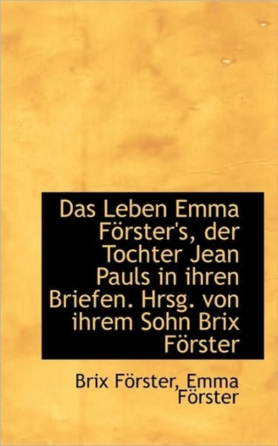Das Leben Emma Forster's, Der Tochter Jean Pauls in Ihren Briefen. Hrsg. Von Ihrem Sohn Brix Forster, Paperback / softback Book