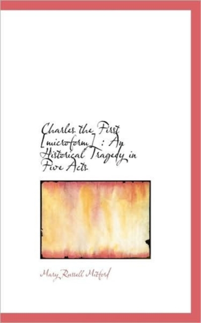 Charles the First [Microform] : An Historical Tragedy in Five Acts, Paperback / softback Book