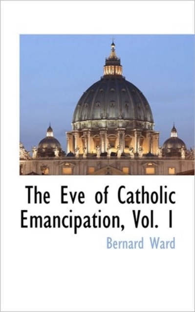 The Eve of Catholic Emancipation, Vol. 1, Paperback / softback Book