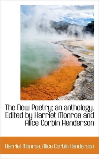 The New Poetry; An Anthology. Edited by Harriet Monroe and Alice Corbin Henderson, Paperback / softback Book