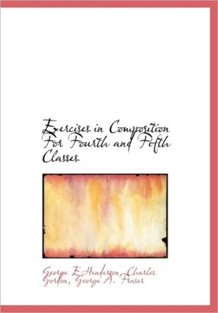 Exercises in Composition For Fourth and Fifth Classes, Hardback Book