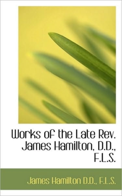 Works of the Late REV. James Hamilton, D.D., F.L.S., Paperback / softback Book