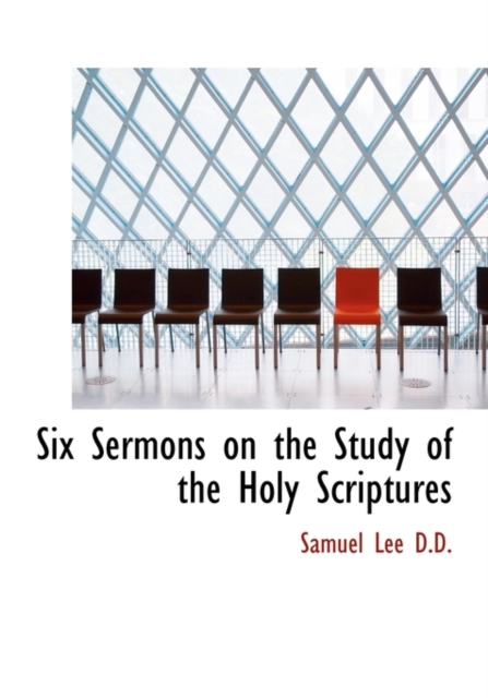 Six Sermons on the Study of the Holy Scriptures, Hardback Book