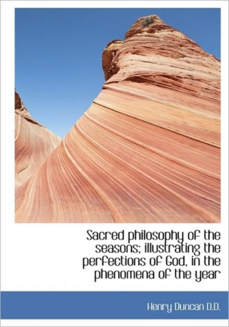 Sacred Philosophy of the Seasons; Illustrating the Perfections of God, in the Phenomena of the Year, Hardback Book