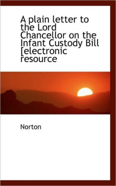 A Plain Letter to the Lord Chancellor on the Infant Custody Bill [Electronic Resource, Paperback / softback Book