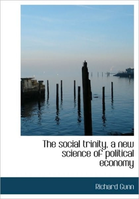 The Social Trinity, a New Science of Political Economy, Hardback Book