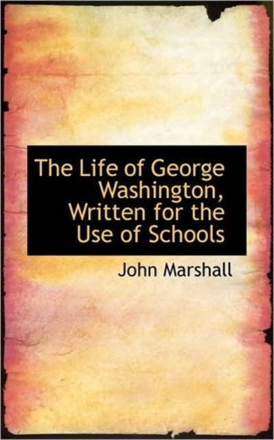 The Life of George Washington, Written for the Use of Schools, Paperback / softback Book