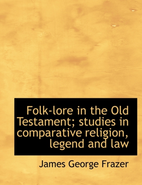 Folk-Lore in the Old Testament; Studies in Comparative Religion, Legend and Law, Paperback / softback Book