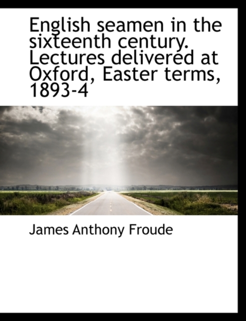English Seamen in the Sixteenth Century. Lectures Delivered at Oxford, Easter Terms, 1893-4, Paperback / softback Book