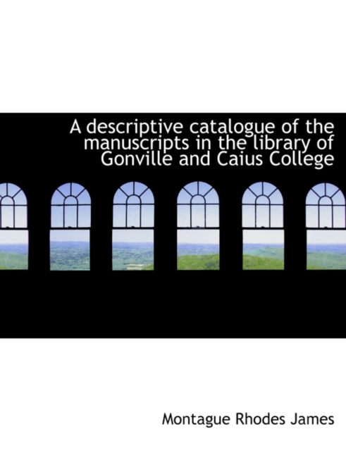 A Descriptive Catalogue of the Manuscripts in the Library of Gonville and Caius College, Hardback Book