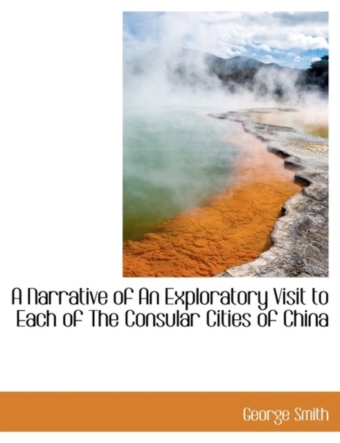 A Narrative of an Exploratory Visit to Each of the Consular Cities of China, Paperback / softback Book