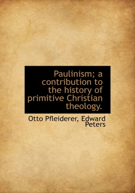 Paulinism; A Contribution to the History of Primitive Christian Theology., Hardback Book