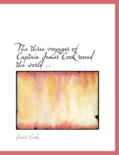 The Three Voyages of Captain James Cook Round the World .., Paperback / softback Book