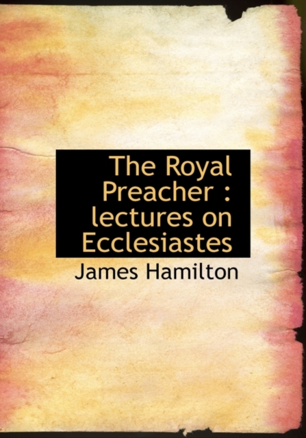 The Royal Preacher : Lectures on Ecclesiastes, Hardback Book